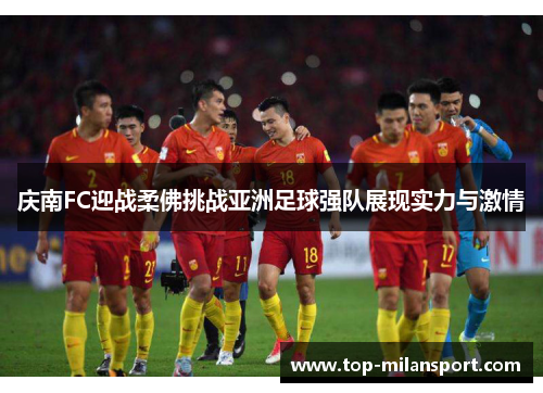 庆南FC迎战柔佛挑战亚洲足球强队展现实力与激情